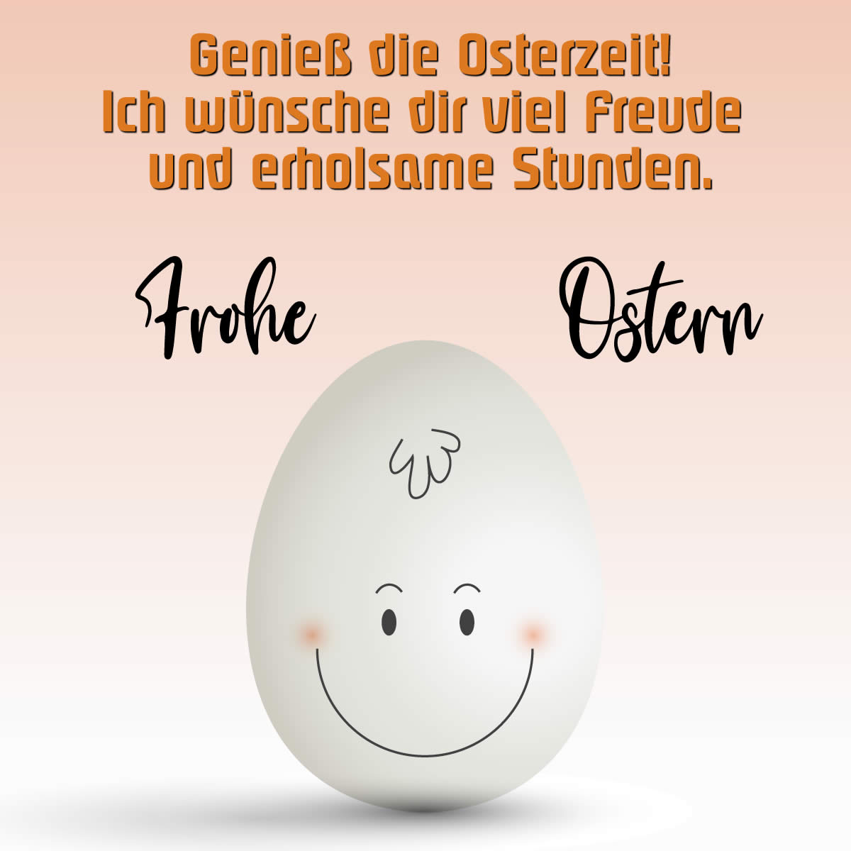 Bild mit einem niedlichen lächelnden Ei mit einer netten Grußbotschaft: Genieß die Osterzeit!Ich wünsche dir viel Freude und erholsame Stunden.Frohe Ostern!